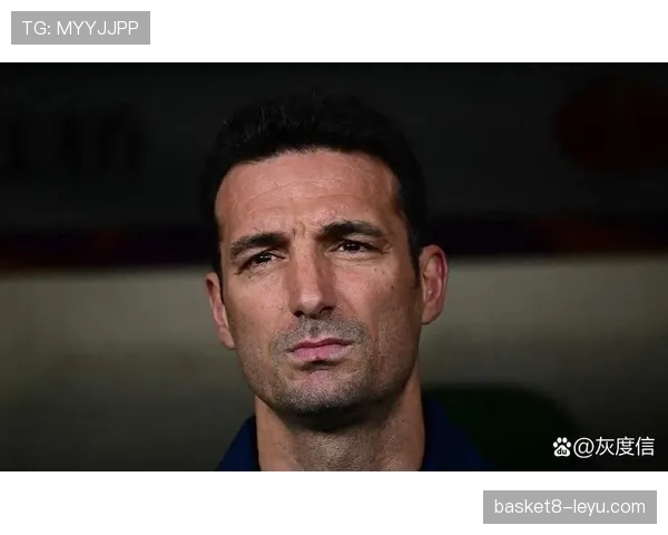 斯卡洛尼强调防守端提升，阿根廷国家队竞争力显著增强